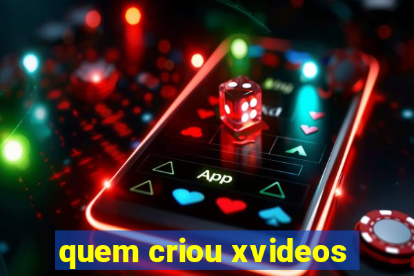 quem criou xvideos